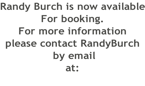 Randy Burch is now available For booking. For more information please contact RandyBurch  by email at: